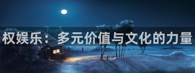 天辰娱乐pg电子游戏在线玩：权娱乐：多元价值与文化的力量