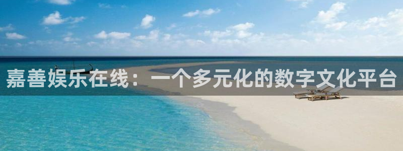 天辰娱乐4官网：嘉善娱乐在线：一个多元化的数字文化平台
